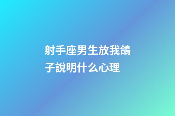 射手座男生放我鴿子說明什么心理-第1張-星座運勢-玄機派