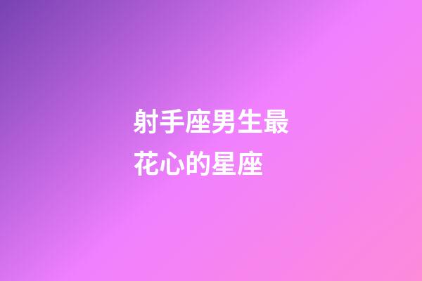 射手座男生最花心的星座-第1張-星座運勢-玄機派