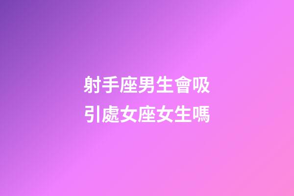 射手座男生會吸引處女座女生嗎-第1張-星座運勢-玄機派
