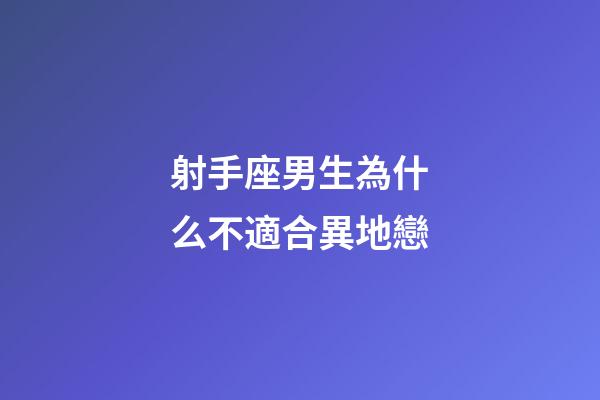 射手座男生為什么不適合異地戀-第1張-星座運(yùn)勢-玄機(jī)派