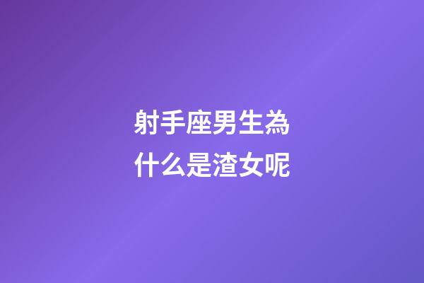 射手座男生為什么是渣女呢-第1張-星座運勢-玄機派