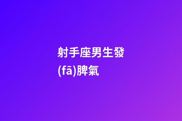 射手座男生發(fā)脾氣-第1張-星座運勢-玄機派