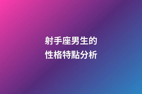 射手座男生的性格特點分析-第1張-星座運勢-玄機派