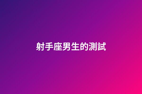 射手座男生的測試-第1張-星座運勢-玄機派
