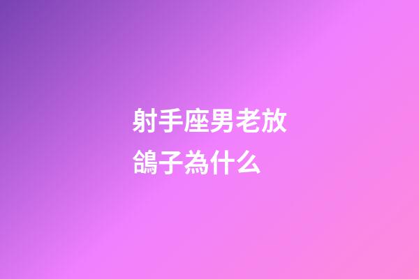 射手座男老放鴿子為什么-第1張-星座運勢-玄機派