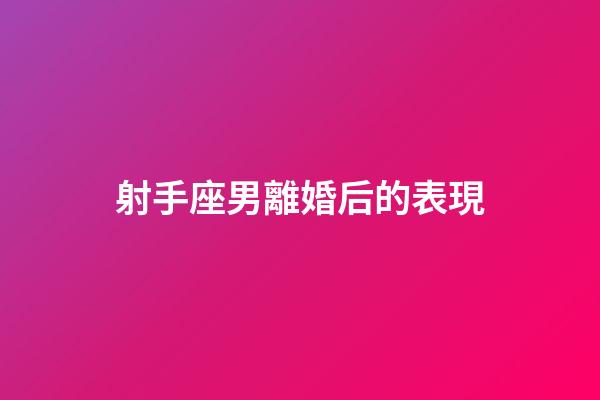 射手座男離婚后的表現-第1張-星座運勢-玄機派