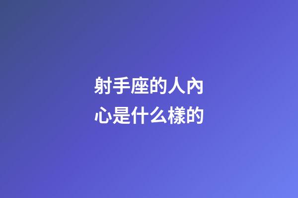 射手座的人內心是什么樣的-第1張-星座運勢-玄機派
