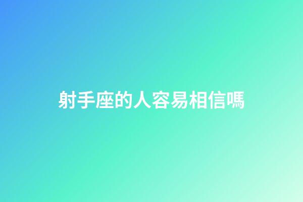 射手座的人容易相信嗎-第1張-星座運勢-玄機派
