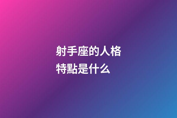 射手座的人格特點是什么