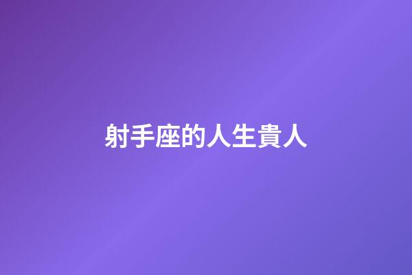 射手座的人生貴人-第1張-星座運勢-玄機派