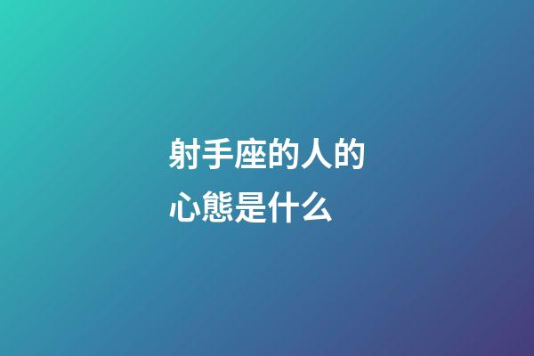 射手座的人的心態是什么-第1張-星座運勢-玄機派