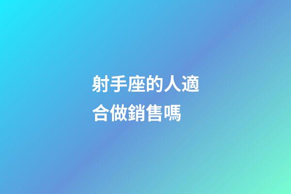 射手座的人適合做銷售嗎-第1張-星座運勢-玄機派