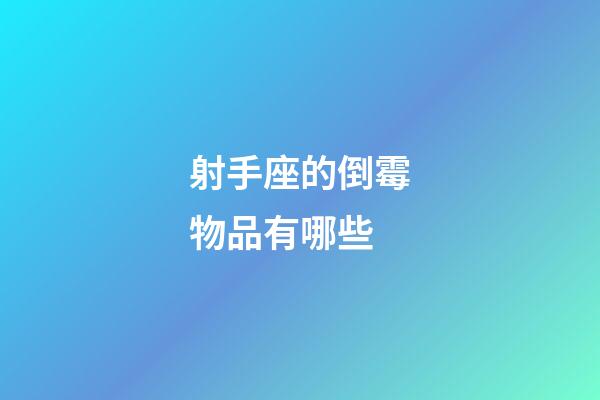 射手座的倒霉物品有哪些