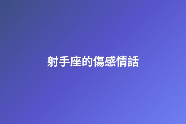射手座的傷感情話-第1張-星座運勢-玄機派