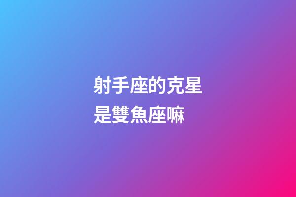 射手座的克星是雙魚座嘛-第1張-星座運勢-玄機派