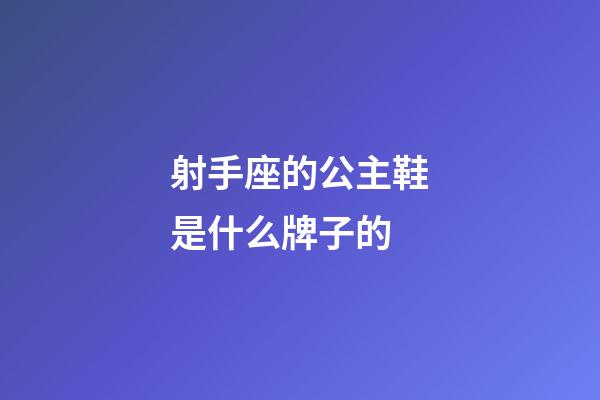 射手座的公主鞋是什么牌子的-第1張-星座運(yùn)勢-玄機(jī)派