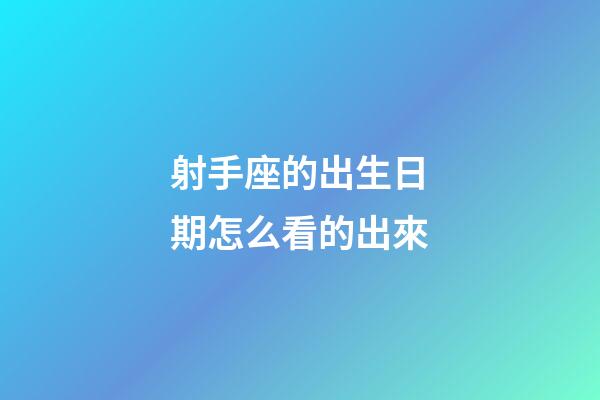 射手座的出生日期怎么看的出來-第1張-星座運勢-玄機派