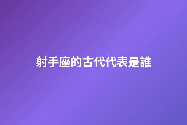 射手座的古代代表是誰-第1張-星座運勢-玄機派