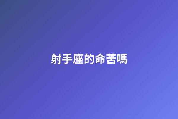 射手座的命苦嗎