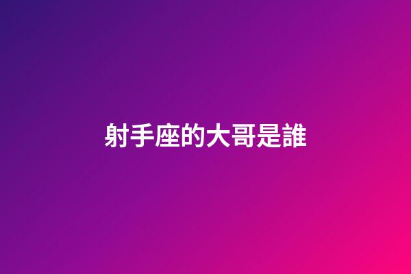 射手座的大哥是誰-第1張-星座運勢-玄機派