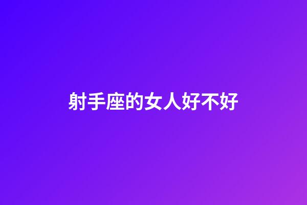 射手座的女人好不好