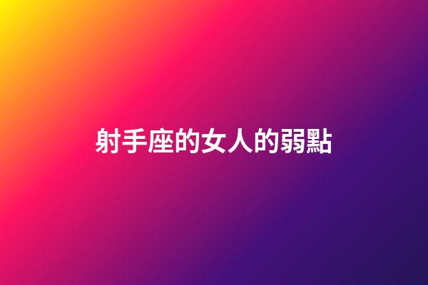射手座的女人的弱點-第1張-星座運勢-玄機派