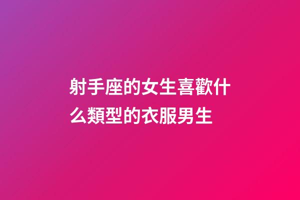 射手座的女生喜歡什么類型的衣服男生-第1張-星座運(yùn)勢(shì)-玄機(jī)派