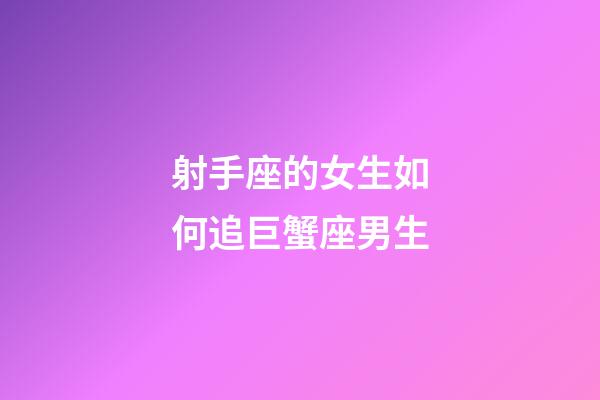 射手座的女生如何追巨蟹座男生-第1張-星座運(yùn)勢-玄機(jī)派