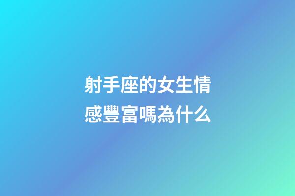 射手座的女生情感豐富嗎為什么-第1張-星座運勢-玄機派