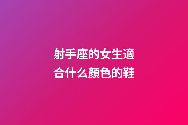射手座的女生適合什么顏色的鞋-第1張-星座運勢-玄機派