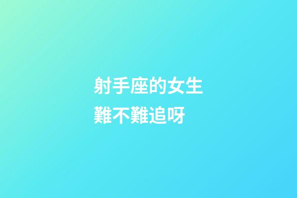 射手座的女生難不難追呀-第1張-星座運勢-玄機派