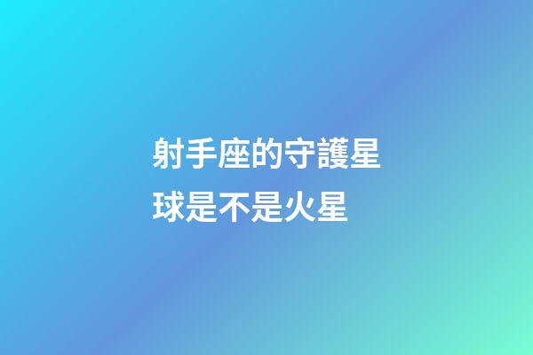 射手座的守護星球是不是火星