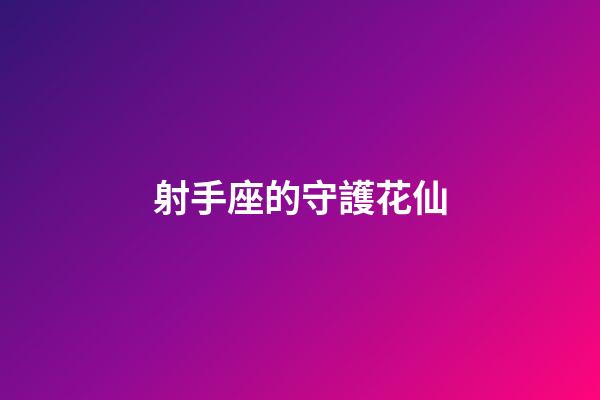 射手座的守護花仙-第1張-星座運勢-玄機派