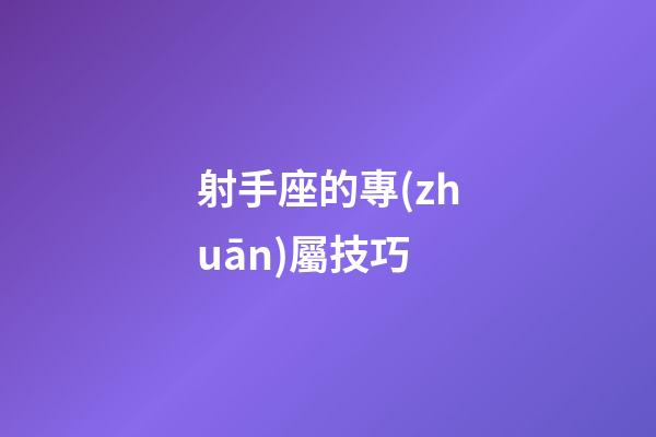 射手座的專(zhuān)屬技巧-第1張-星座運(yùn)勢(shì)-玄機(jī)派