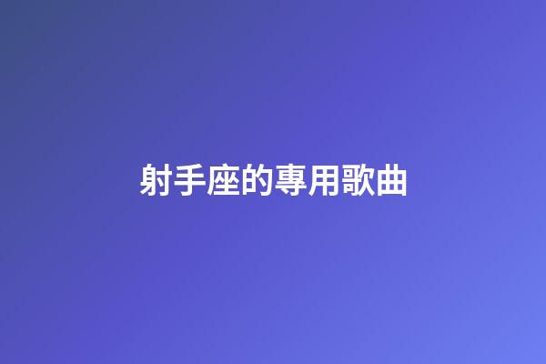 射手座的專用歌曲-第1張-星座運勢-玄機派