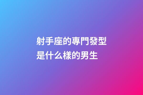 射手座的專門發型是什么樣的男生-第1張-星座運勢-玄機派