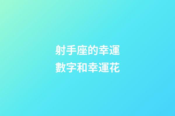 射手座的幸運數字和幸運花-第1張-星座運勢-玄機派