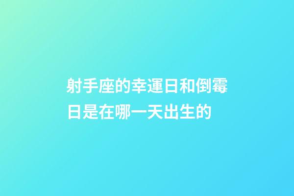 射手座的幸運日和倒霉日是在哪一天出生的-第1張-星座運勢-玄機派