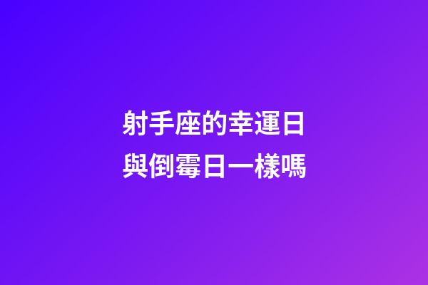射手座的幸運日與倒霉日一樣嗎-第1張-星座運勢-玄機派