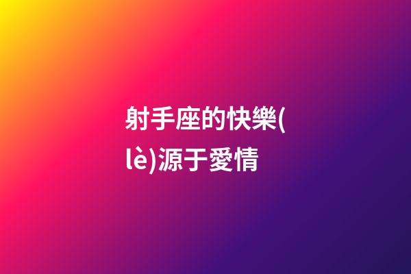 射手座的快樂(lè)源于愛情-第1張-星座運(yùn)勢(shì)-玄機(jī)派