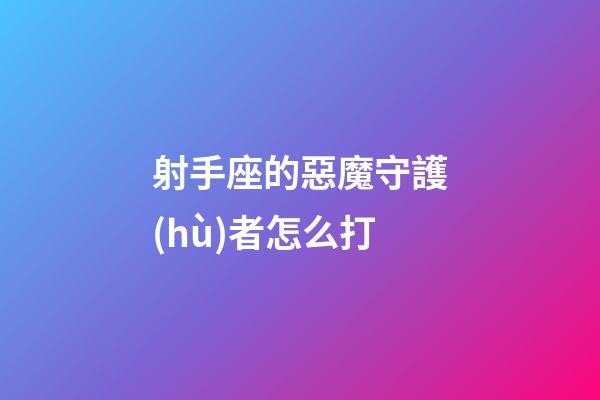射手座的惡魔守護(hù)者怎么打