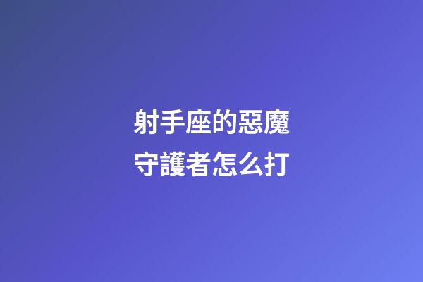 射手座的惡魔守護者怎么打