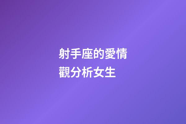 射手座的愛情觀分析女生-第1張-星座運勢-玄機派