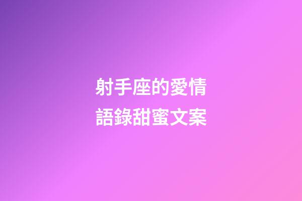 射手座的愛情語錄甜蜜文案-第1張-星座運勢-玄機派