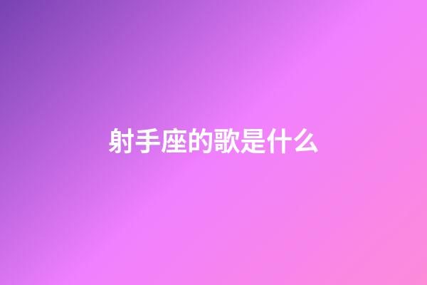 射手座的歌是什么-第1張-星座運勢-玄機派