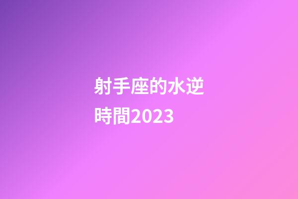 射手座的水逆時間2023-第1張-星座運勢-玄機派