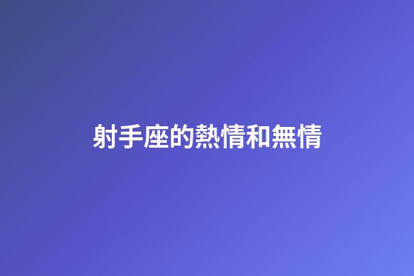 射手座的熱情和無情-第1張-星座運勢-玄機派