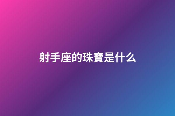 射手座的珠寶是什么-第1張-星座運勢-玄機派