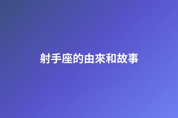 射手座的由來和故事-第1張-星座運勢-玄機(jī)派