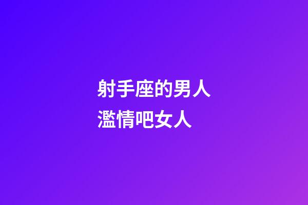 射手座的男人濫情吧女人-第1張-星座運勢-玄機派